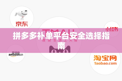 拼多多补单平台安全选择指南