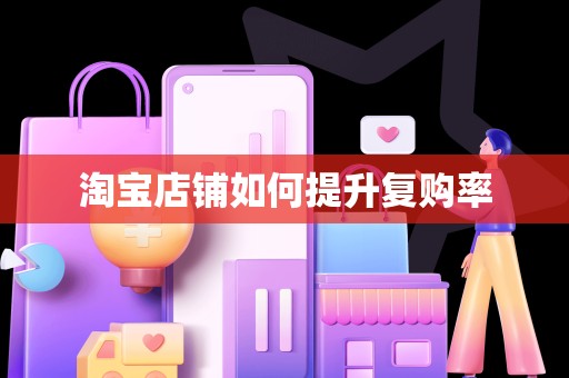 淘宝店铺如何提升复购率