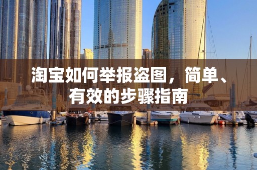 淘宝如何举报盗图，简单、有效的步骤指南