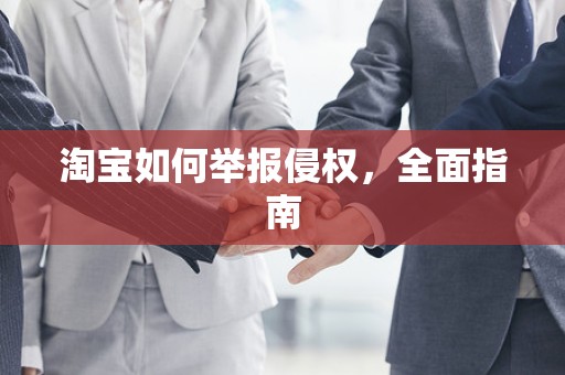 淘宝如何举报侵权，全面指南
