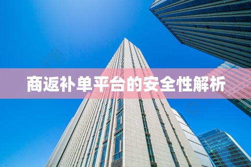 商返补单平台的安全性解析