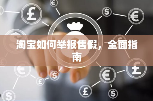 淘宝如何举报售假，全面指南