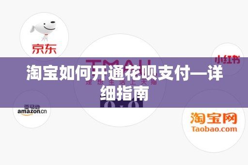 淘宝如何开通花呗支付—详细指南