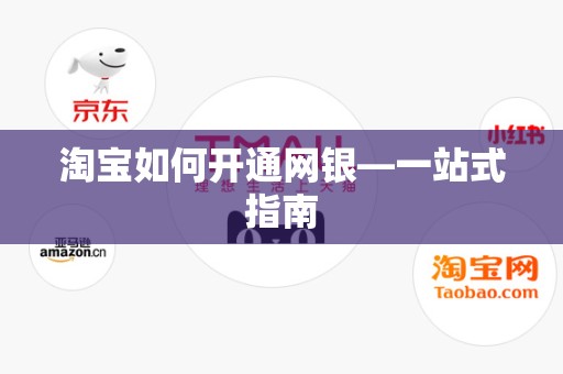 淘宝如何开通网银—一站式指南