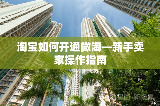 淘宝如何开通微淘—新手卖家操作指南