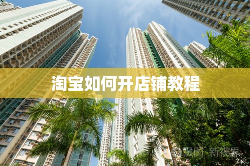 淘宝如何开店铺教程