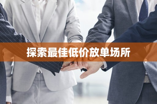 探索最佳低价放单场所