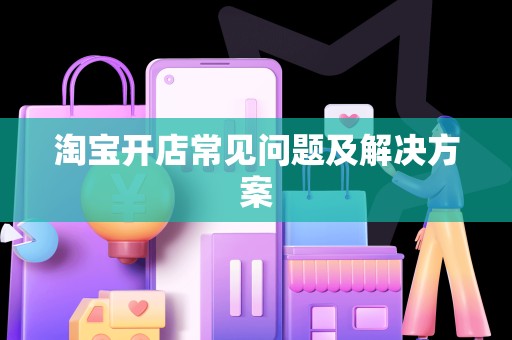 淘宝开店常见问题及解决方案