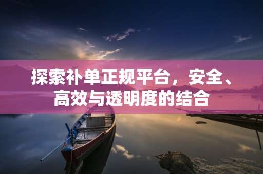 探索补单正规平台，安全、高效与透明度的结合