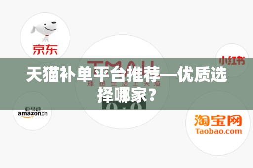 天猫补单平台推荐—优质选择哪家？