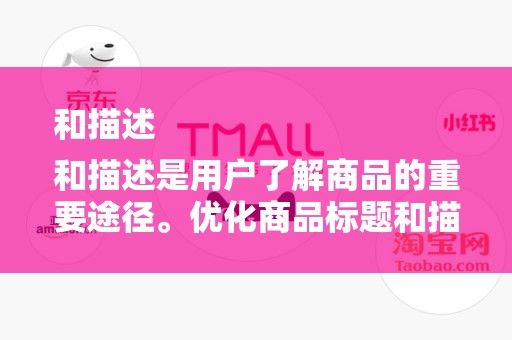 和描述
和描述是用户了解商品的重要途径。优化商品标题和描述，使其更加准确、吸引人，可以提高商品的点击率。同时，确保标题和描述中的关键词与商品实际内容相符，有助于提高商品在搜索中的排名