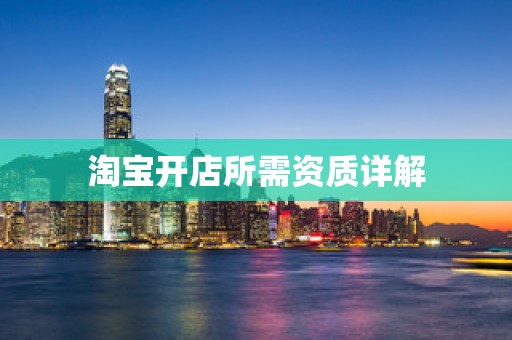 淘宝开店所需资质详解