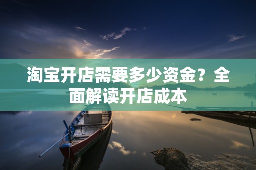 淘宝开店需要多少资金？全面解读开店成本