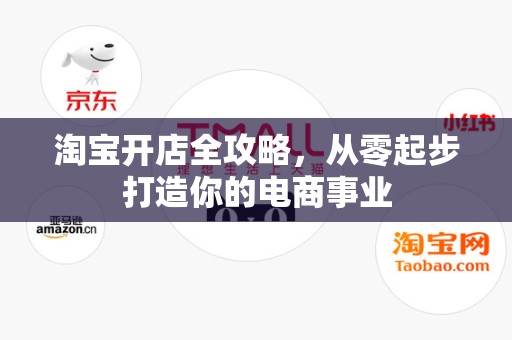 淘宝开店全攻略，从零起步打造你的电商事业