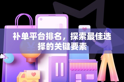 补单平台排名，探索最佳选择的关键要素