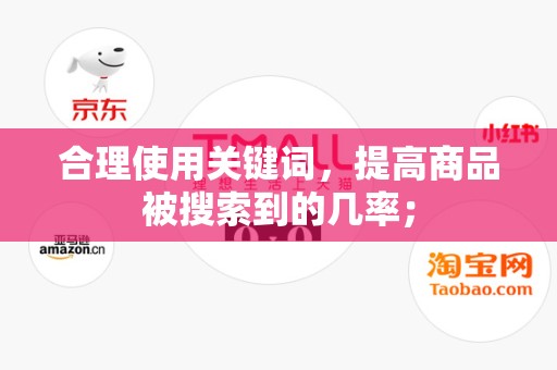 合理使用关键词，提高商品被搜索到的几率；