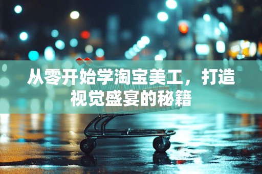 从零开始学淘宝美工，打造视觉盛宴的秘籍