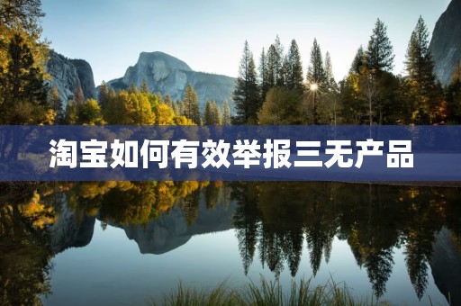 淘宝如何有效举报三无产品