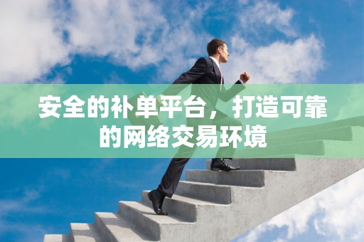安全的补单平台，打造可靠的网络交易环境