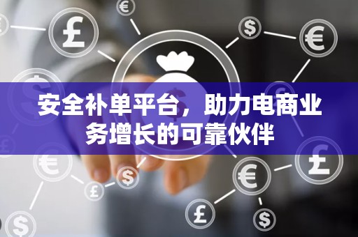 安全补单平台，助力电商业务增长的可靠伙伴