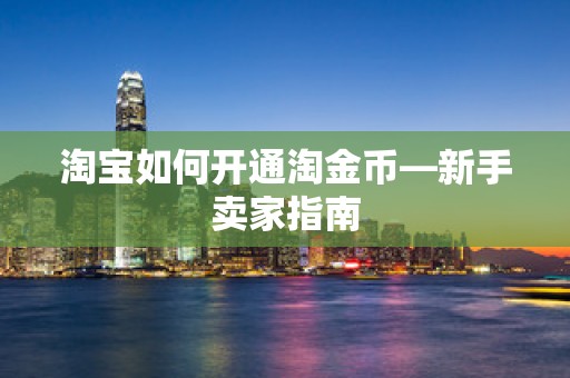 淘宝如何开通淘金币—新手卖家指南