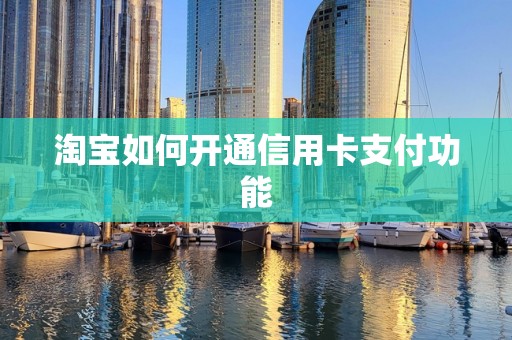 淘宝如何开通信用卡支付功能