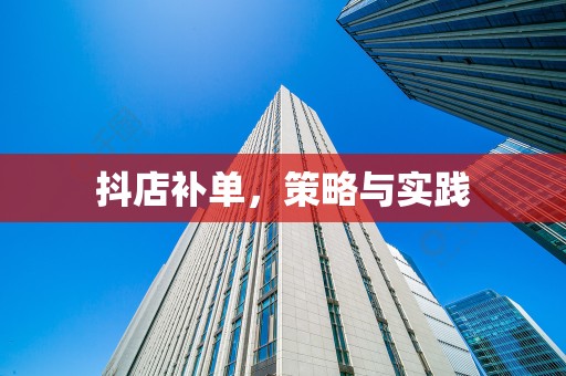 抖店补单，策略与实践