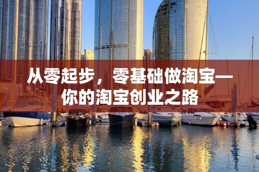 从零起步，零基础做淘宝—你的淘宝创业之路