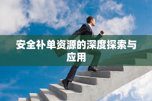 安全补单资源的深度探索与应用