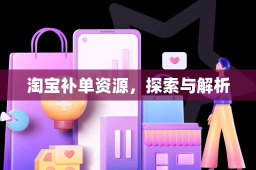 淘宝补单资源，探索与解析