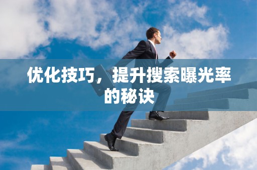 优化技巧，提升搜索曝光率的秘诀