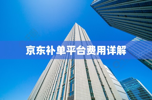 京东补单平台费用详解