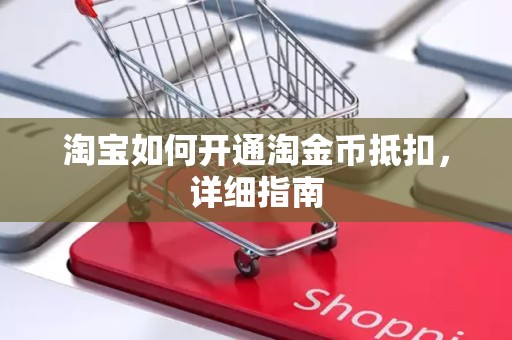 淘宝如何开通淘金币抵扣，详细指南