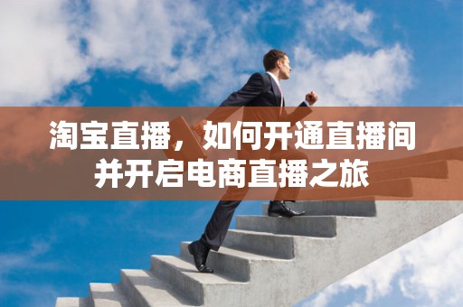 淘宝直播，如何开通直播间并开启电商直播之旅
