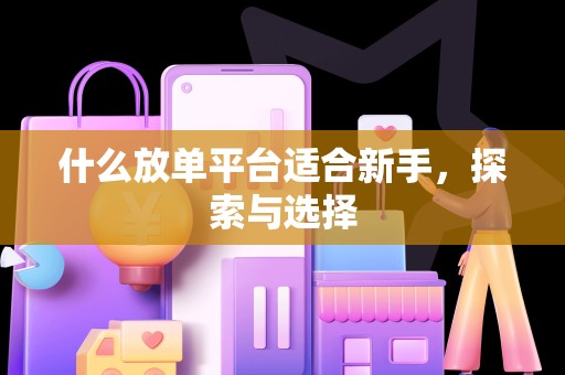 什么放单平台适合新手，探索与选择