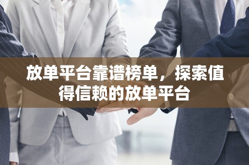放单平台靠谱榜单，探索值得信赖的放单平台