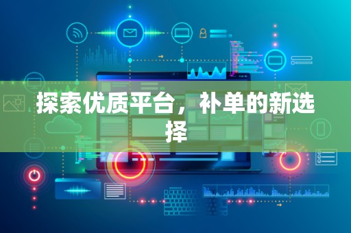 探索优质平台，补单的新选择
