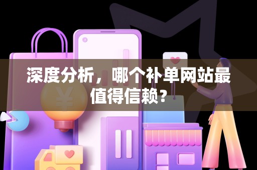 深度分析，哪个补单网站最值得信赖？