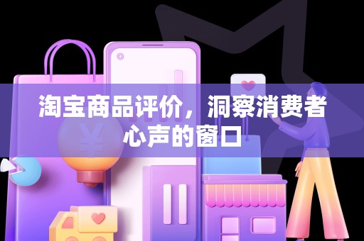 淘宝商品评价，洞察消费者心声的窗口