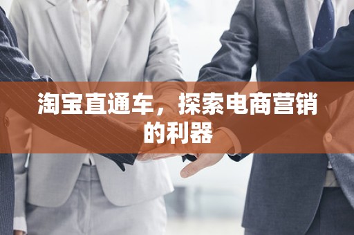 淘宝直通车，探索电商营销的利器