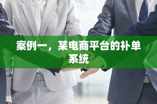 案例一，某电商平台的补单系统