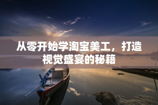 从零开始学淘宝美工，打造视觉盛宴的秘籍