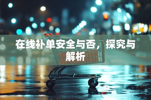 在线补单安全与否，探究与解析