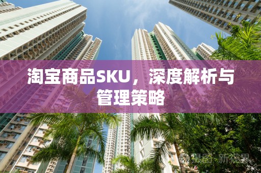 淘宝商品SKU，深度解析与管理策略
