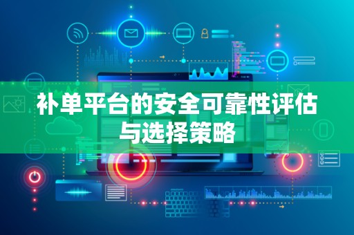 补单平台的安全可靠性评估与选择策略