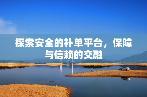 探索安全的补单平台，保障与信赖的交融