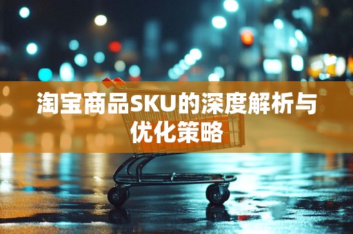 淘宝商品SKU的深度解析与优化策略