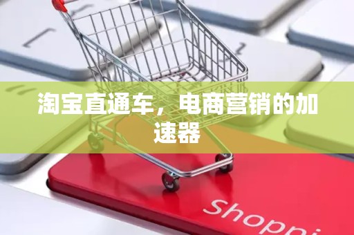 淘宝直通车，电商营销的加速器