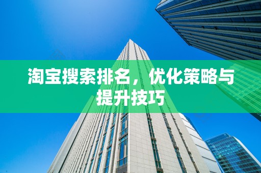 淘宝搜索排名，优化策略与提升技巧