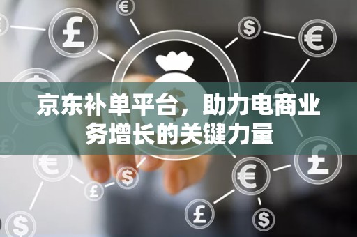 京东补单平台，助力电商业务增长的关键力量